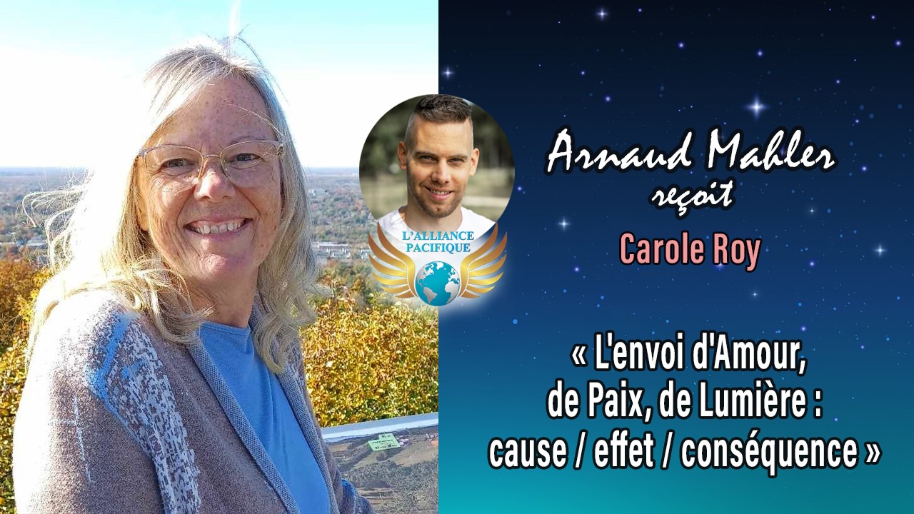 RETOUR SUR LA SEMAINE : « L’envoi d’Amour, de Paix, de Lumière; cause/effet/conséquence » avec Carole Roy